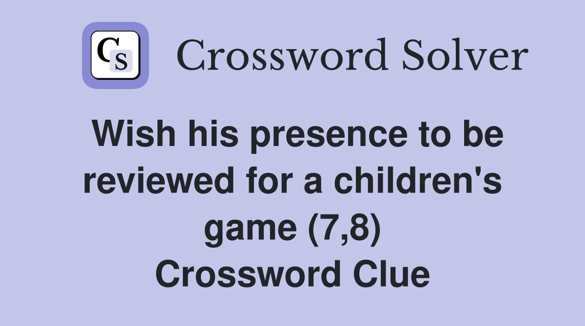 Wish his presence to be reviewed for a children's game (7,8) Crossword Clue