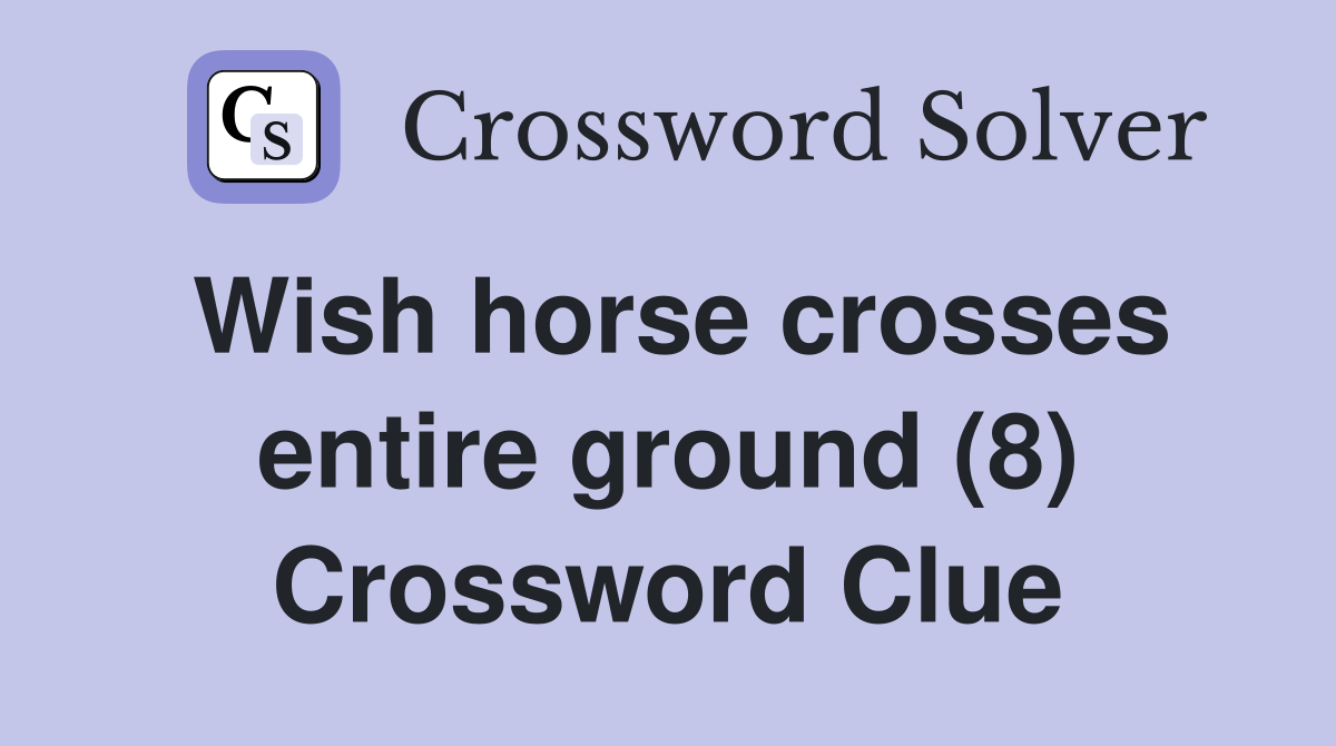 Wish horse crosses entire ground (8) Crossword Clue