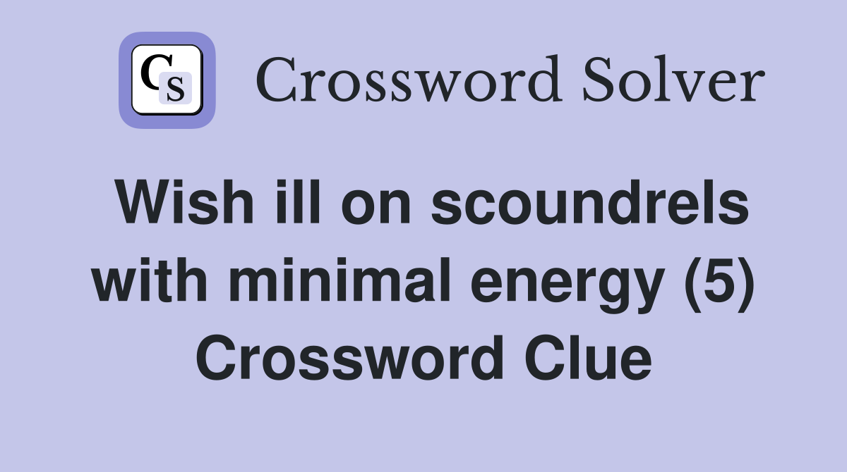 Wish ill on scoundrels with minimal energy (5) Crossword Clue