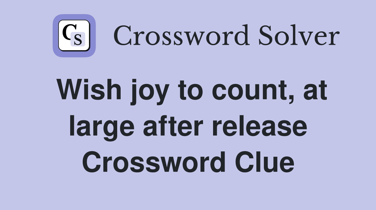 Wish joy to count, at large after release Crossword Clue