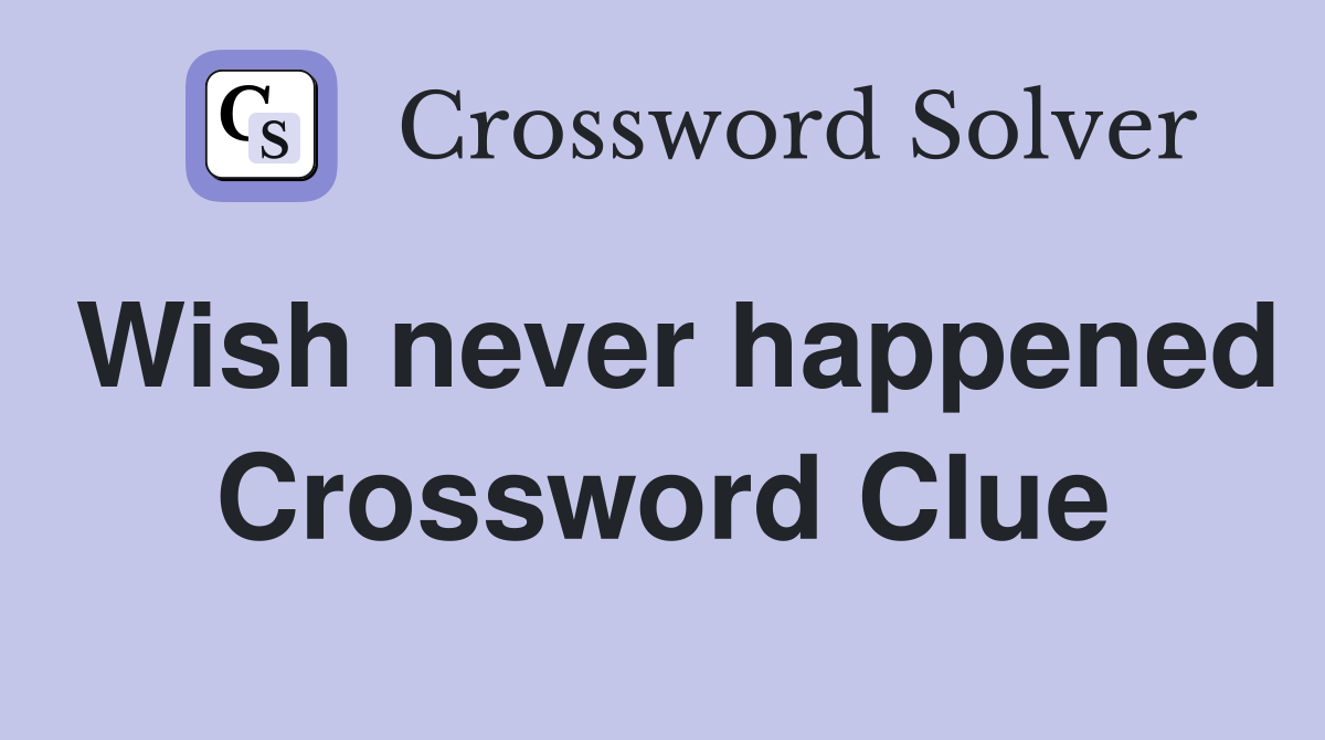 Wish never happened Crossword Clue