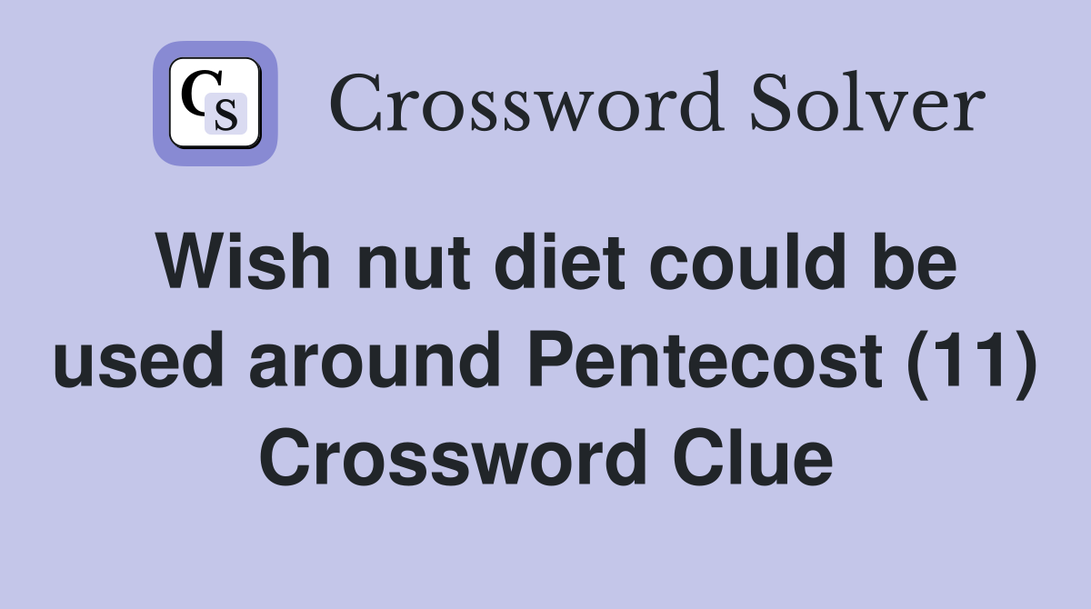 Wish nut diet could be used around Pentecost (11) Crossword Clue