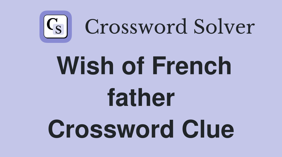 Wish of French father Crossword Clue