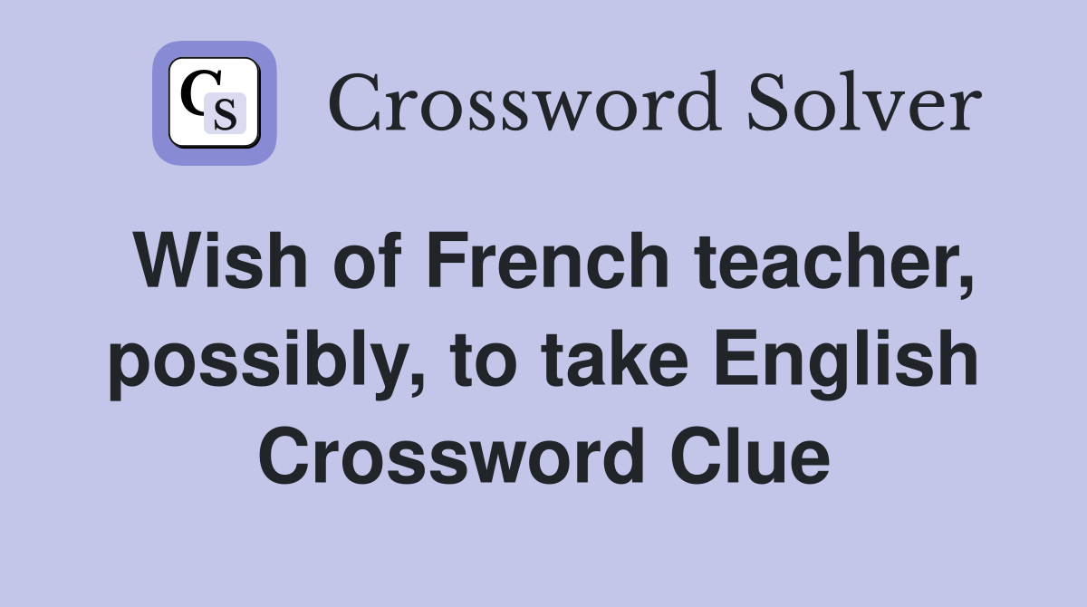 Wish of French teacher, possibly, to take English Crossword Clue