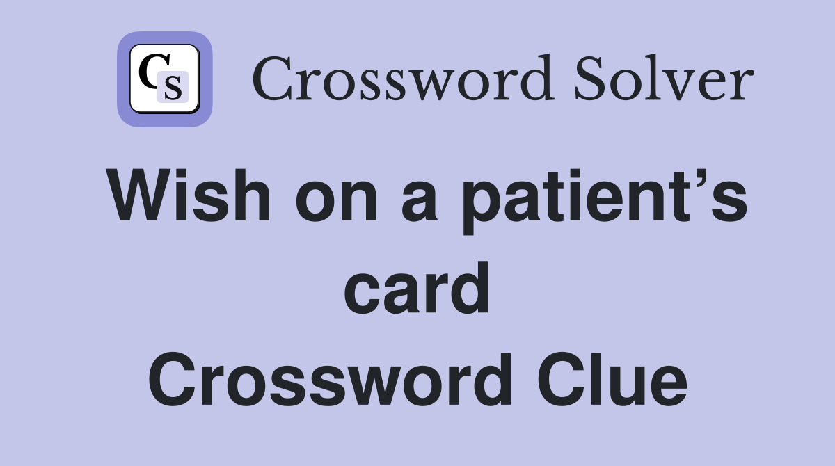 Wish on a patient’s card Crossword Clue