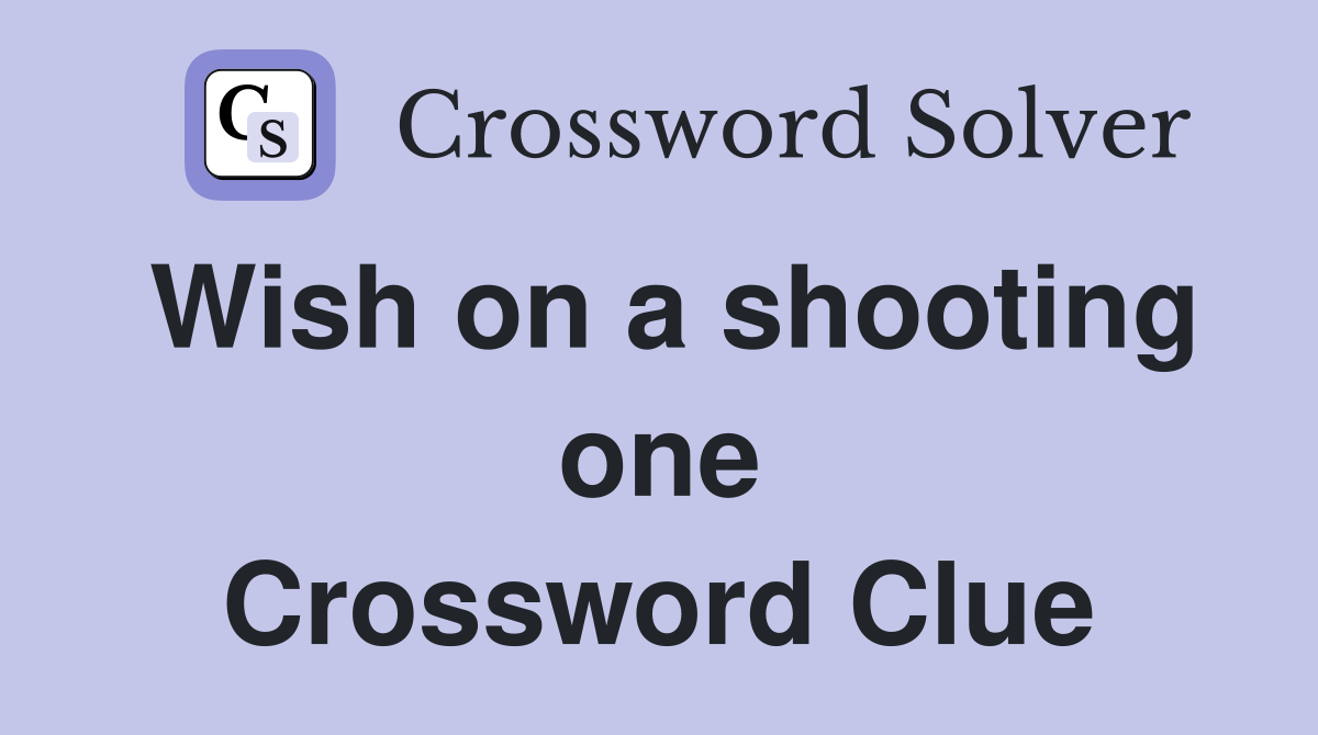 Wish on a shooting one Crossword Clue