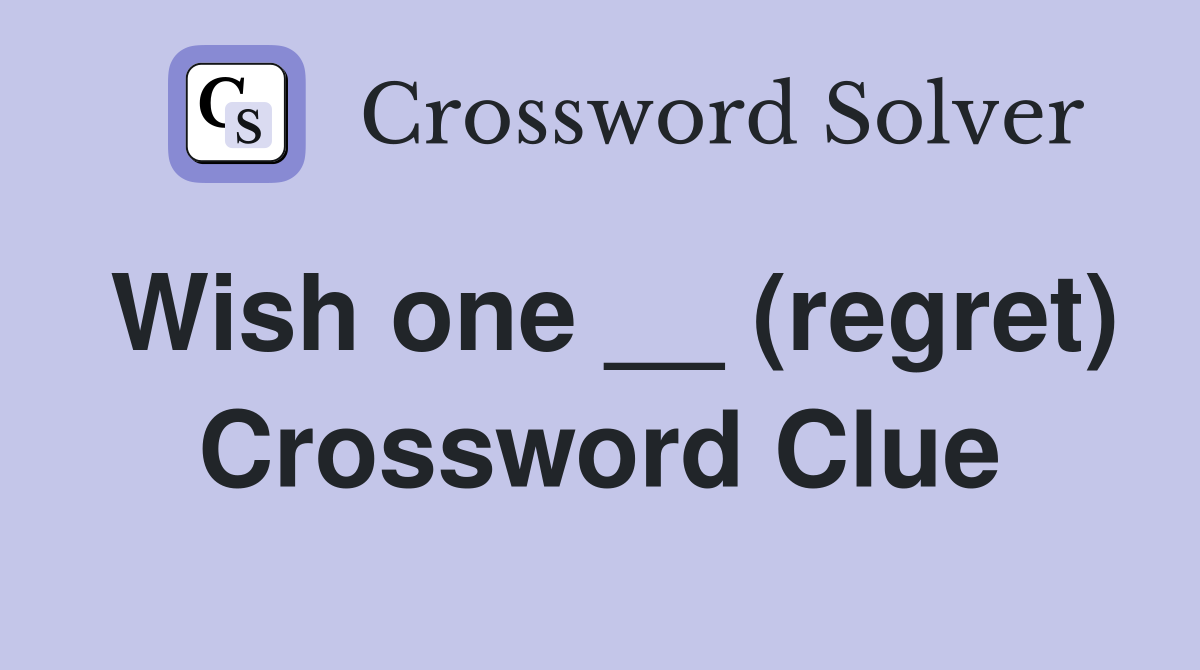 Wish one __ (regret) Crossword Clue
