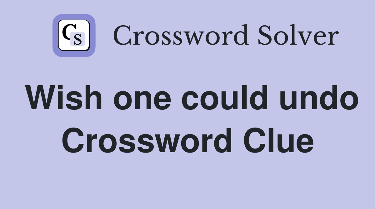 Wish one could undo Crossword Clue