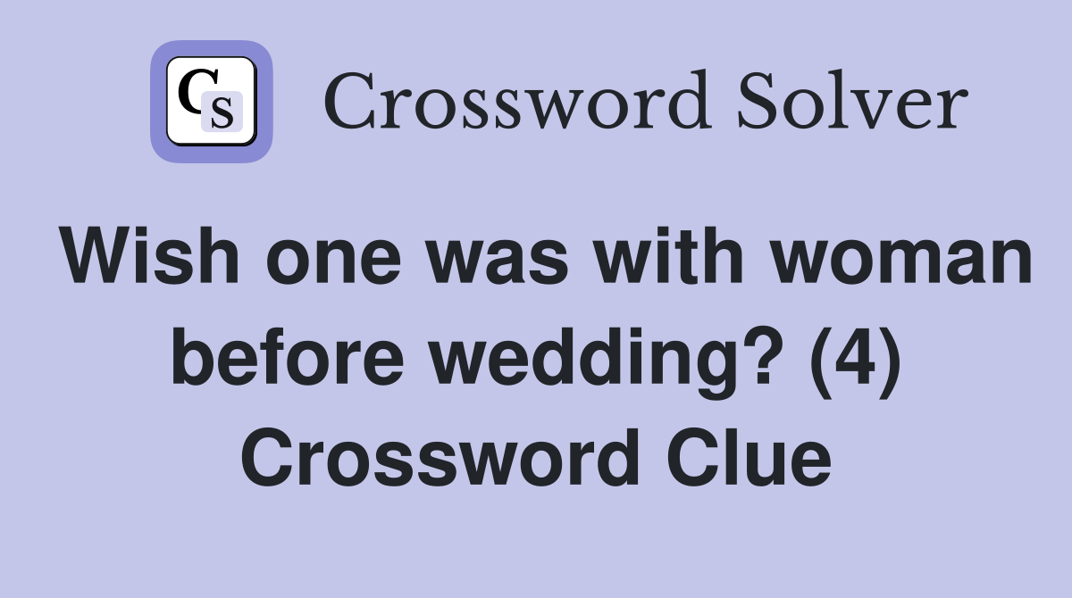 Wish one was with woman before wedding? (4) Crossword Clue