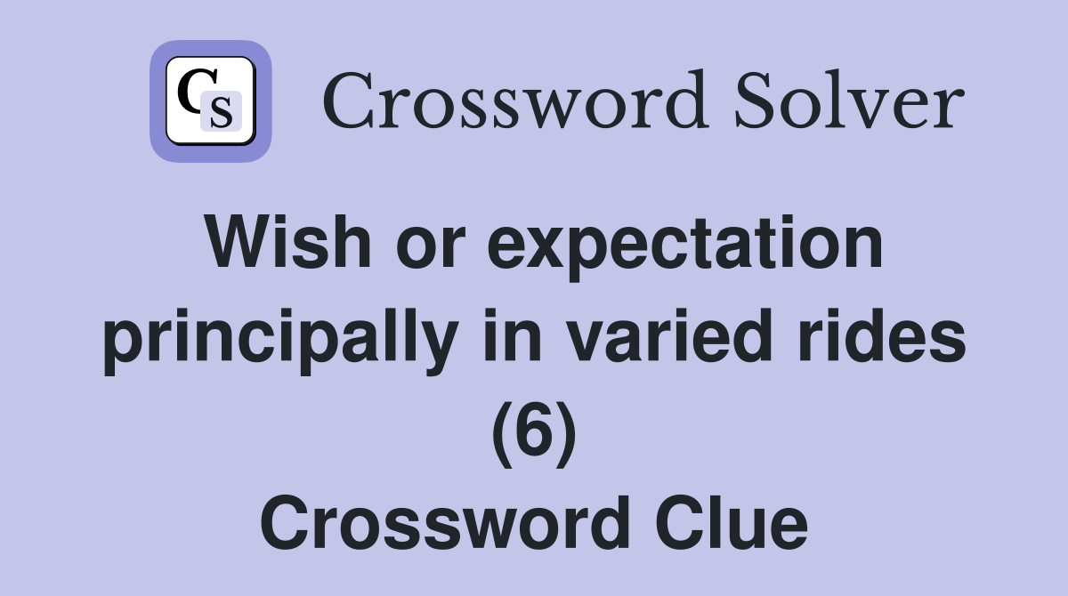 Wish or expectation principally in varied rides (6) Crossword Clue