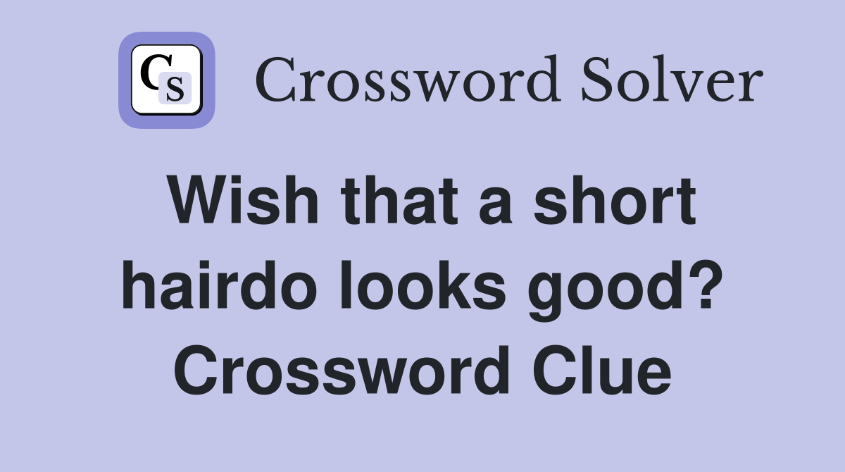 Wish that a short hairdo looks good? Crossword Clue