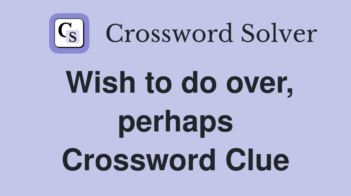 Wish to do over, perhaps Crossword Clue
