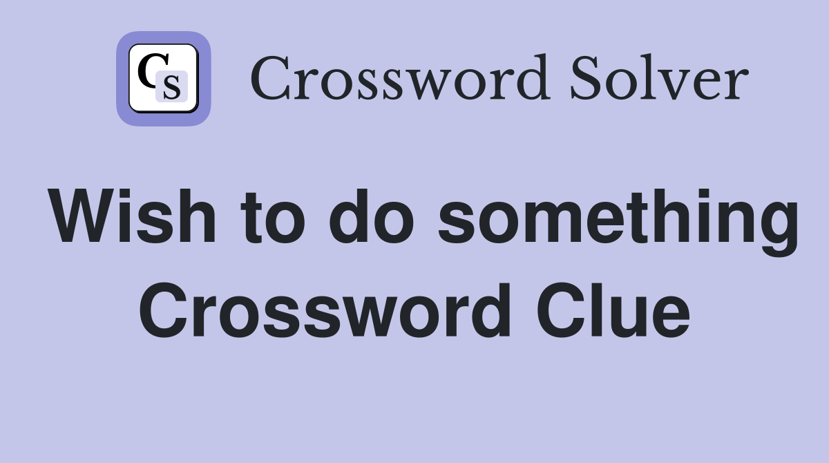 Wish to do something Crossword Clue