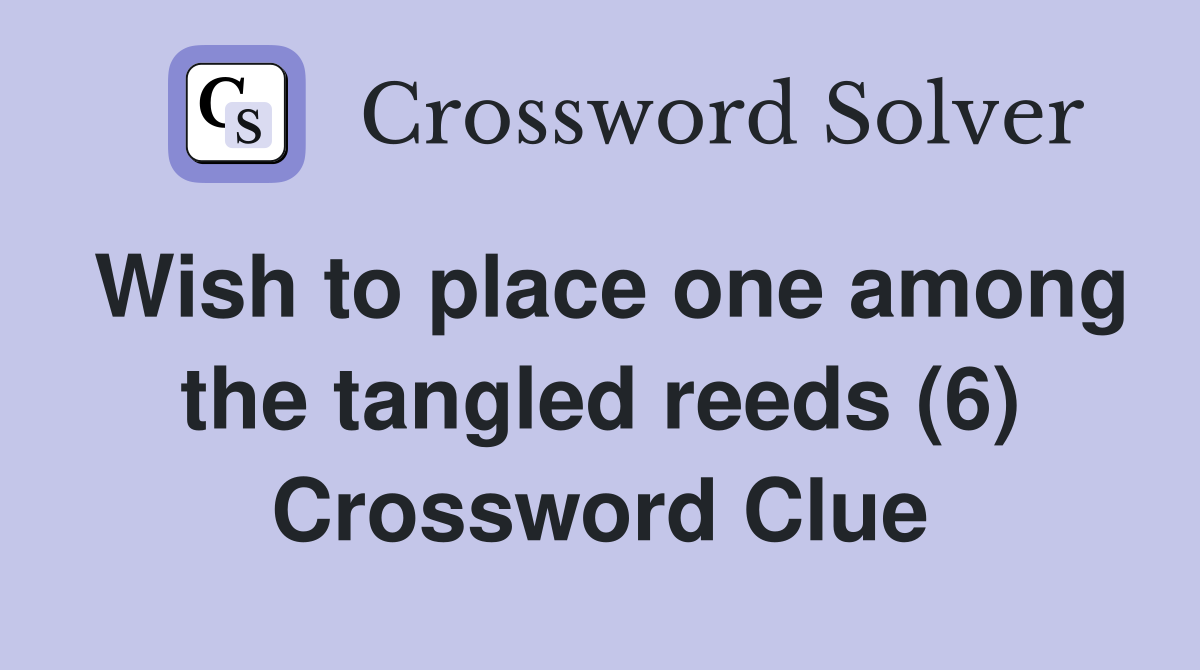 Wish to place one among the tangled reeds (6) Crossword Clue