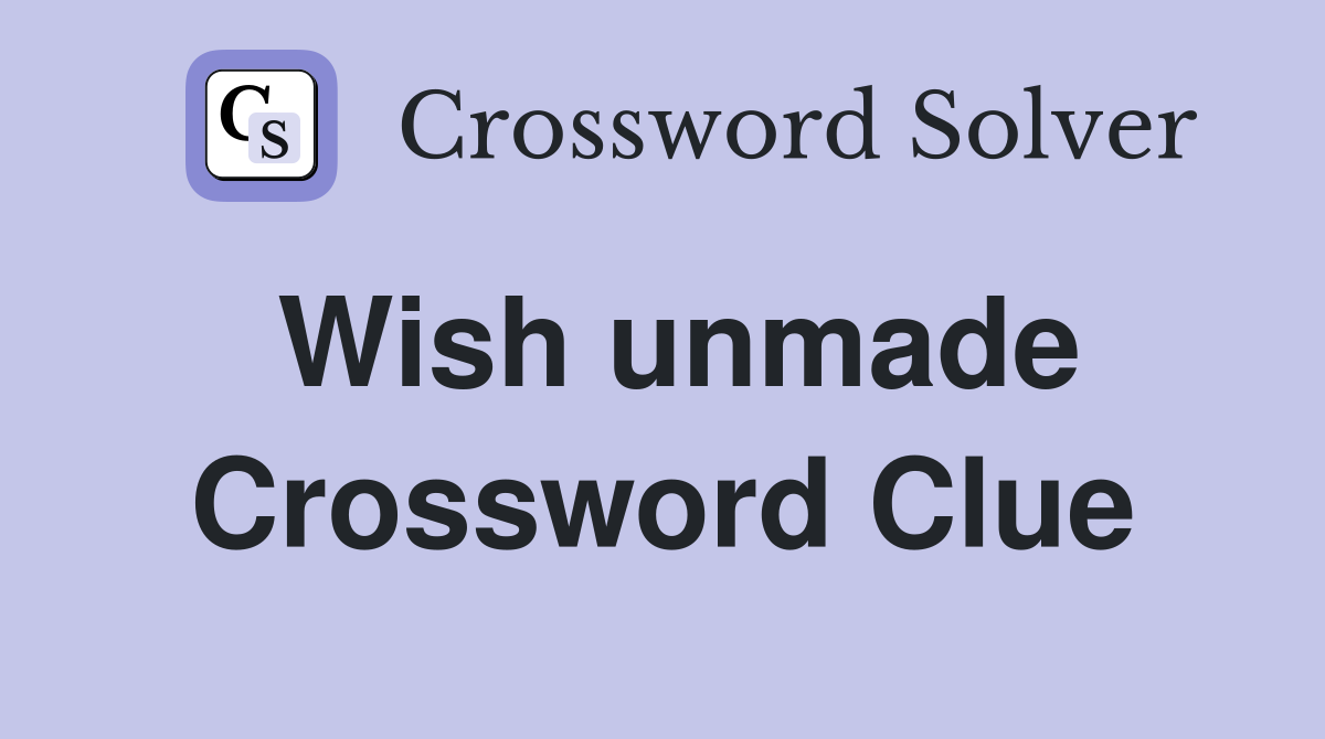 Wish unmade Crossword Clue