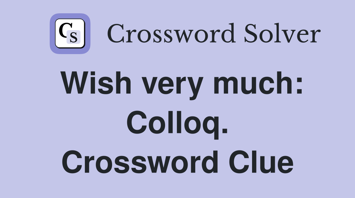 Wish very much: Colloq. Crossword Clue