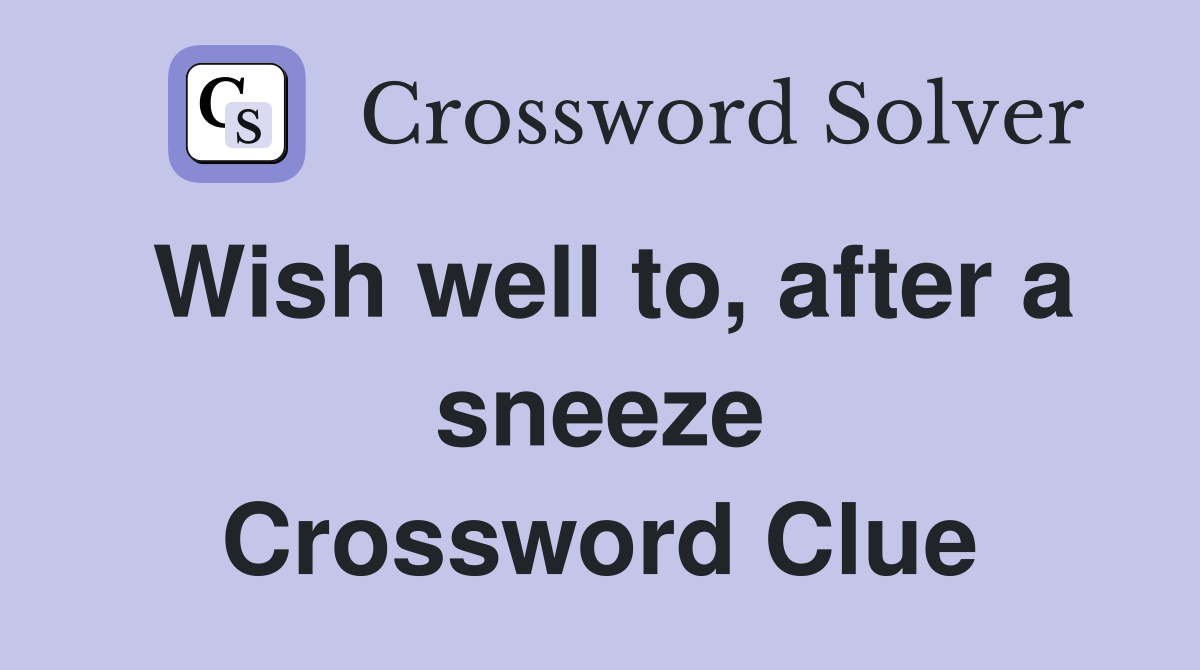 Wish well to, after a sneeze Crossword Clue