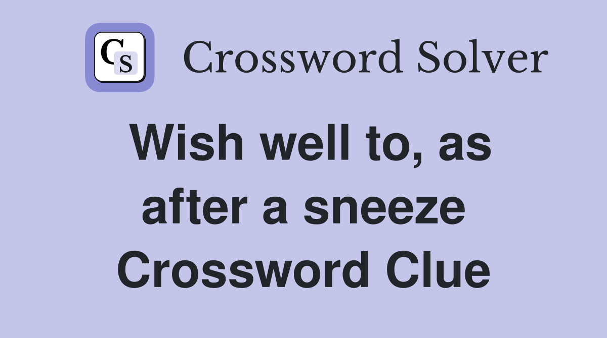 Wish well to, as after a sneeze Crossword Clue