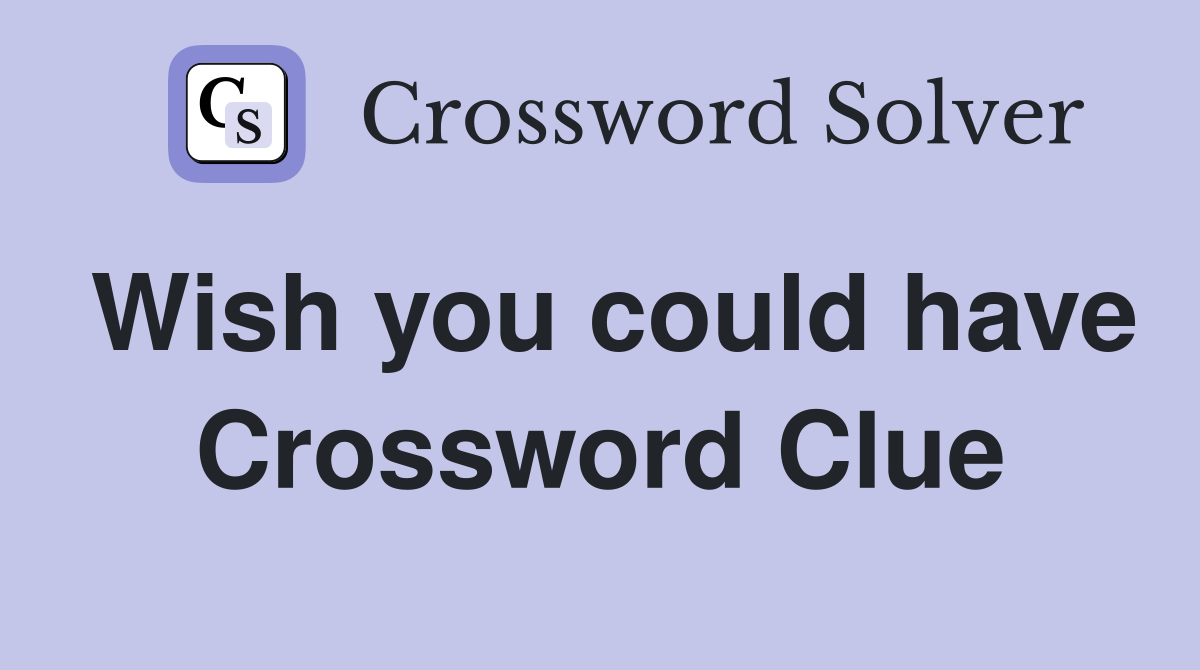 Wish you could have Crossword Clue