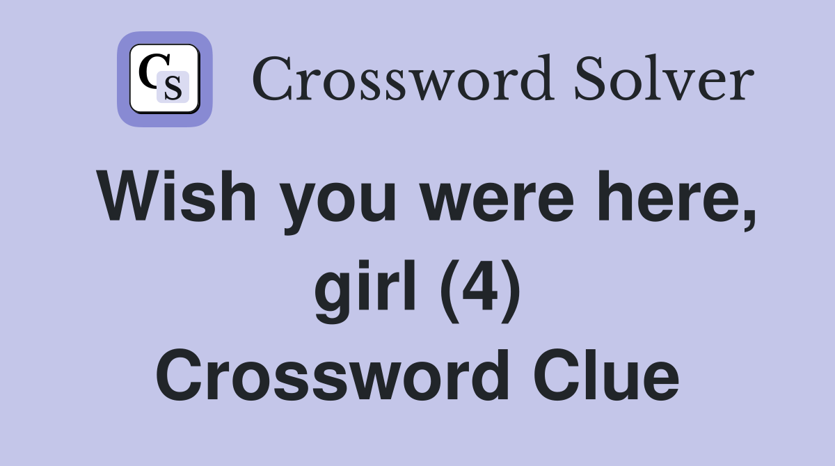 Wish you were here, girl (4) Crossword Clue