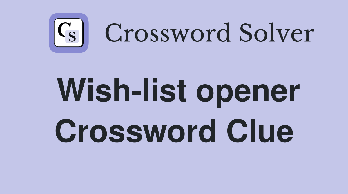 Wish-list opener Crossword Clue