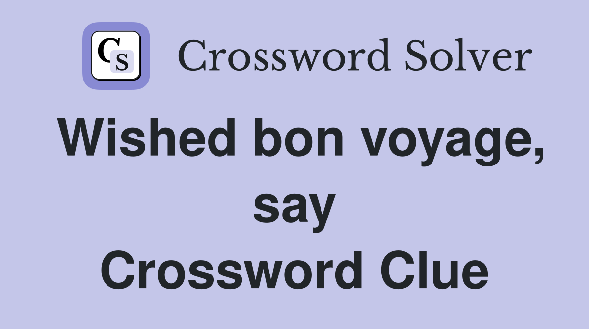 Wished bon voyage, say Crossword Clue