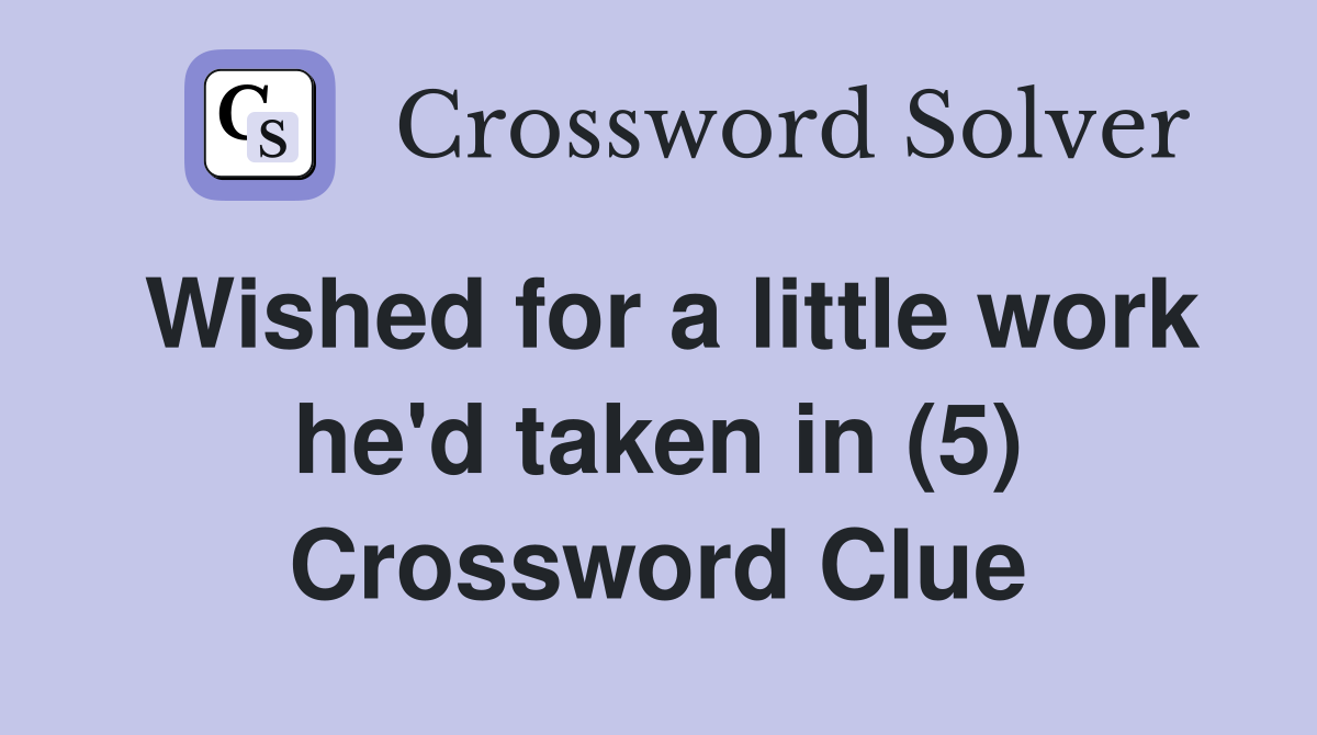 Wished for a little work he'd taken in (5) Crossword Clue
