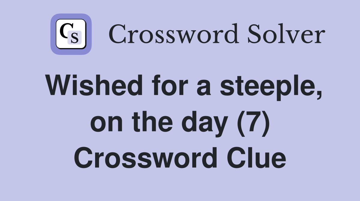 Wished for a steeple, on the day (7) Crossword Clue