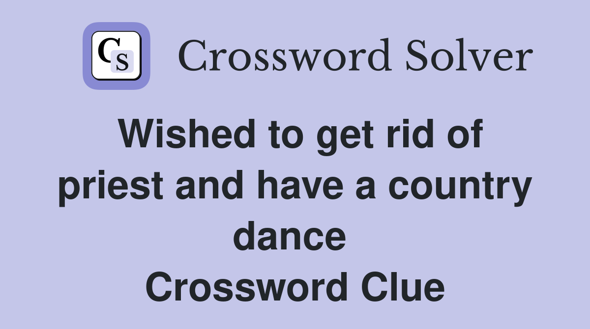 Wished to get rid of priest and have a country dance  Crossword Clue