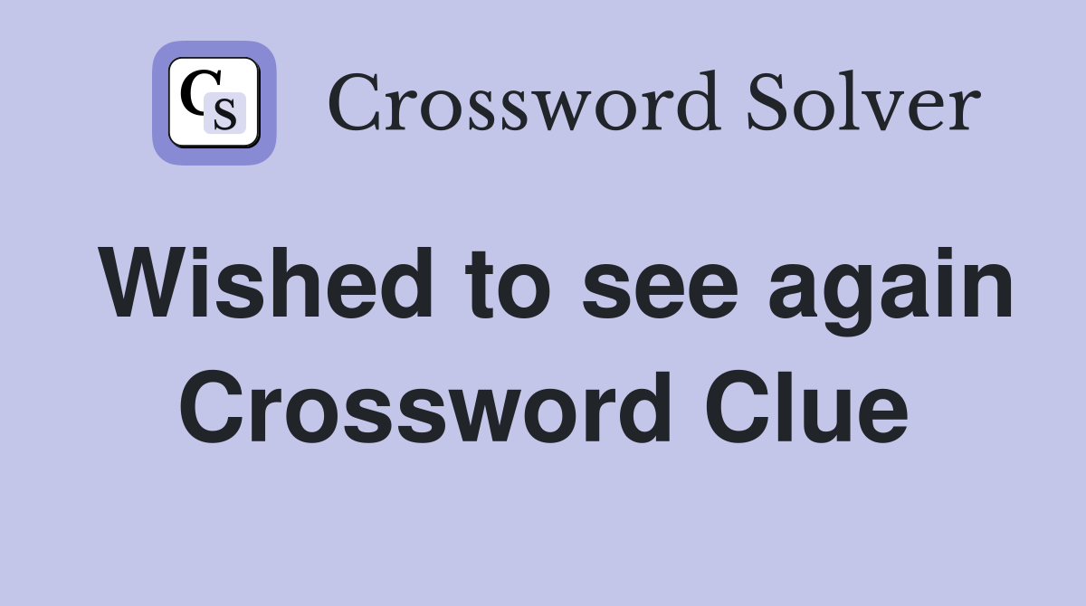 Wished to see again Crossword Clue