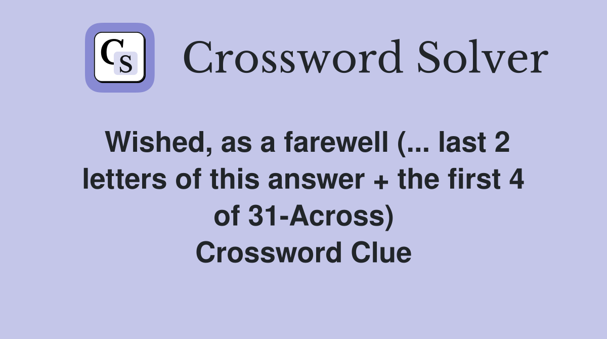 Wished, as a farewell (... last 2 letters of this answer + the first 4 of 31-Across) Crossword Clue
