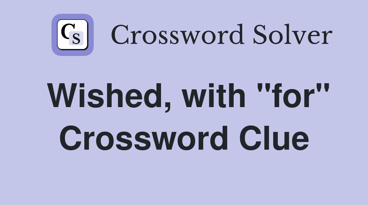 Wished, with "for" Crossword Clue