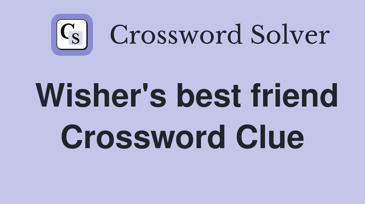 Wisher's best friend Crossword Clue