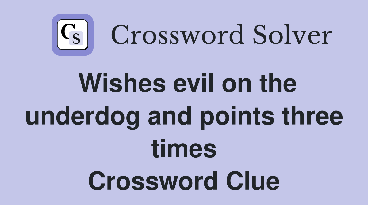Wishes evil on the underdog and points three times Crossword Clue