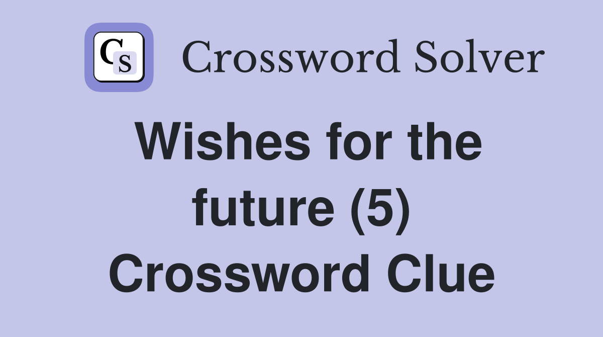 Wishes for the future (5) Crossword Clue