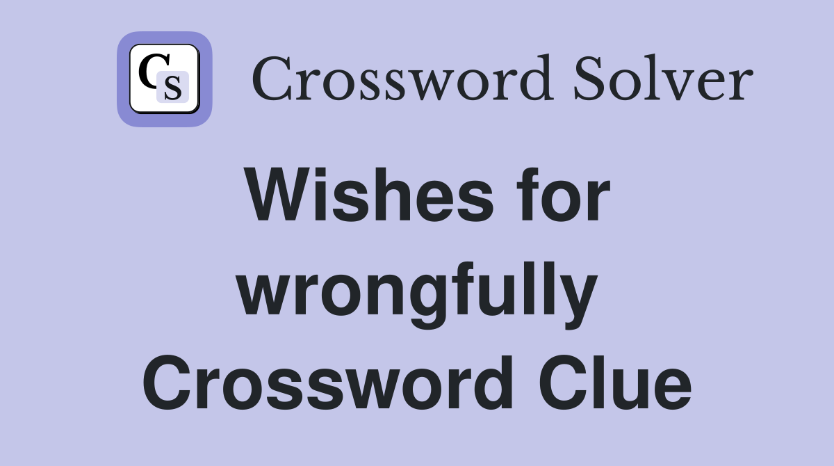 Wishes for wrongfully Crossword Clue