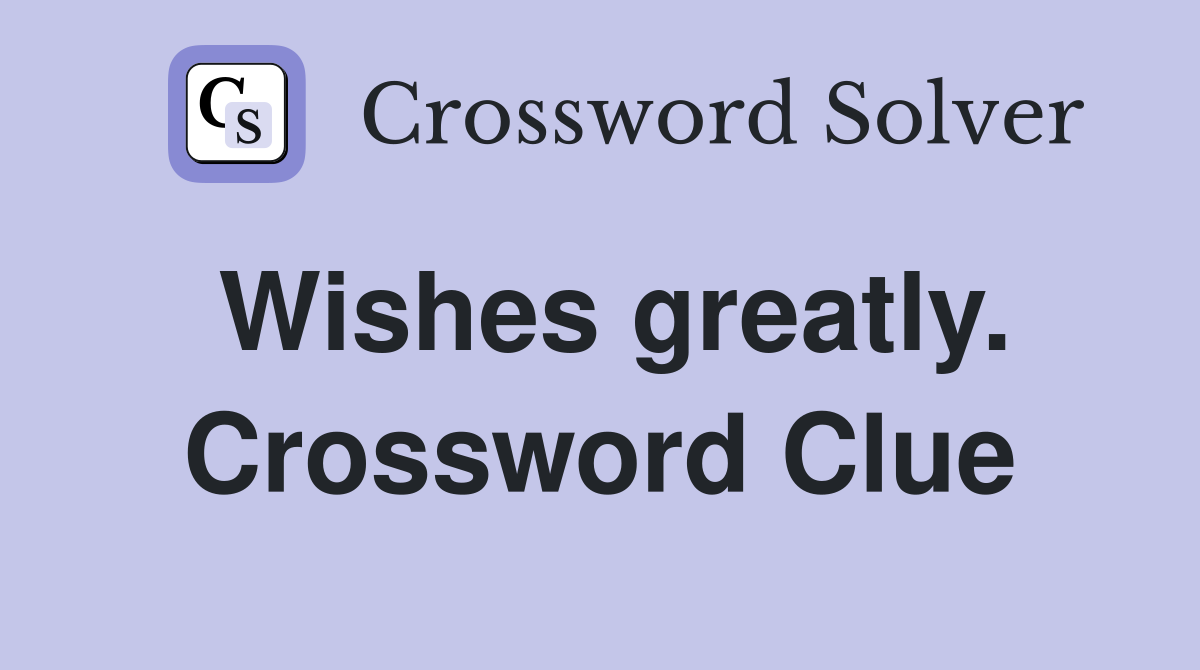 Wishes greatly. Crossword Clue
