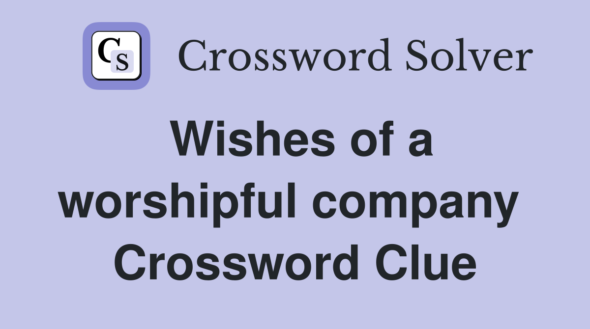 Wishes of a worshipful company  Crossword Clue