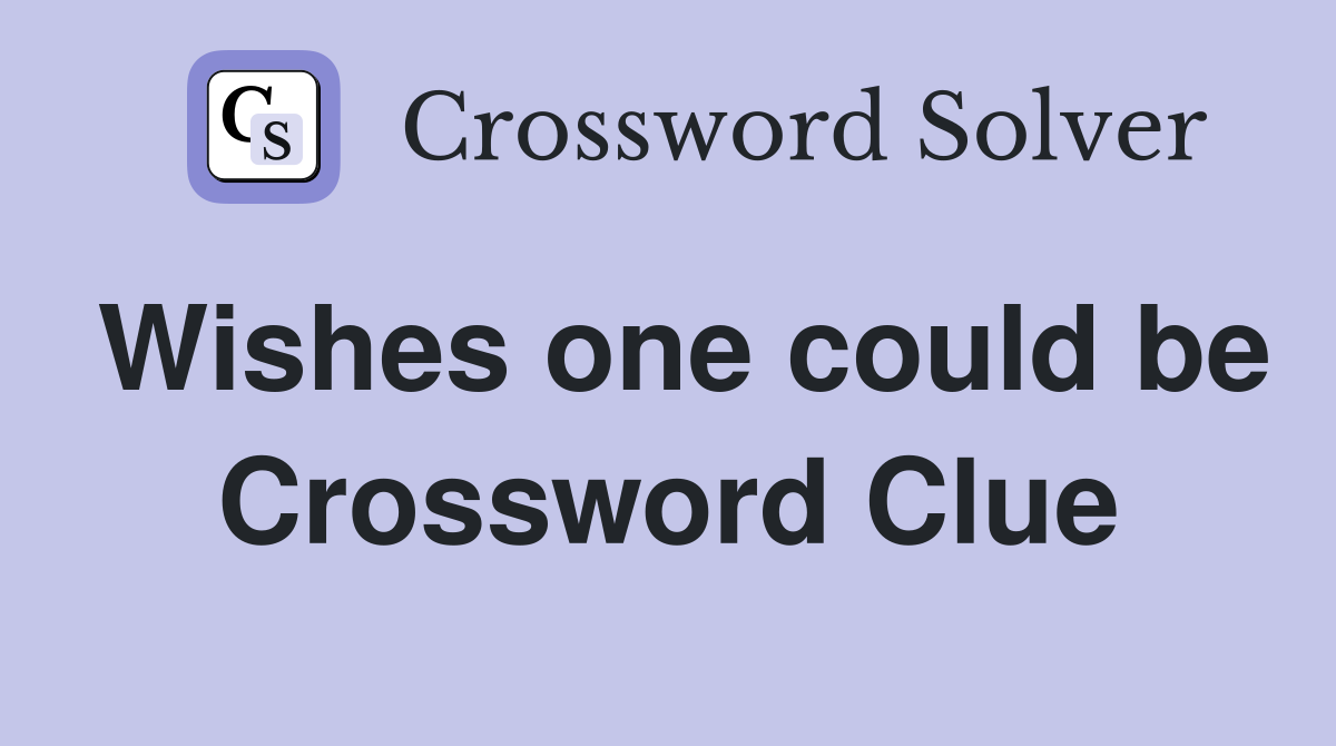 Wishes one could be Crossword Clue