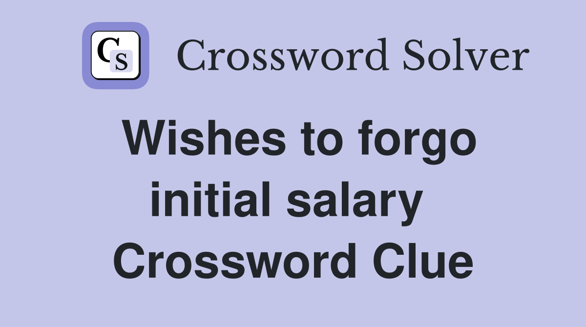 Wishes to forgo initial salary  Crossword Clue