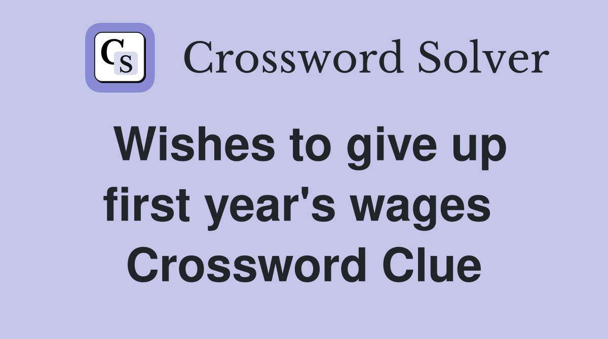 Wishes to give up first year's wages  Crossword Clue