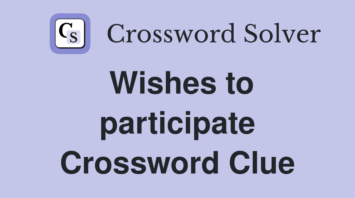 Wishes to participate Crossword Clue