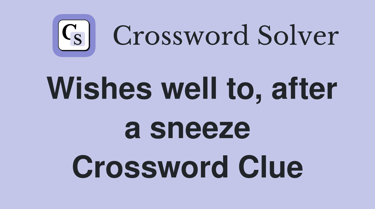 Wishes well to, after a sneeze Crossword Clue