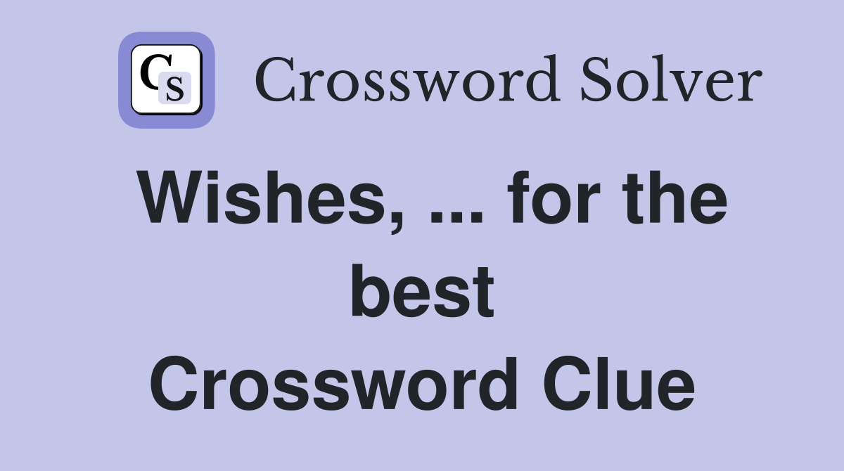 Wishes, ... for the best Crossword Clue