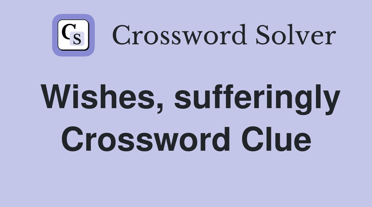 Wishes, sufferingly Crossword Clue