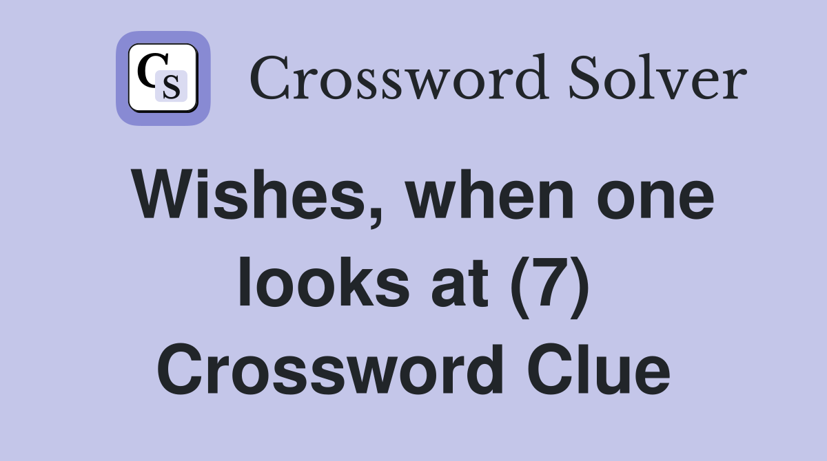 Wishes, when one looks at (7) Crossword Clue
