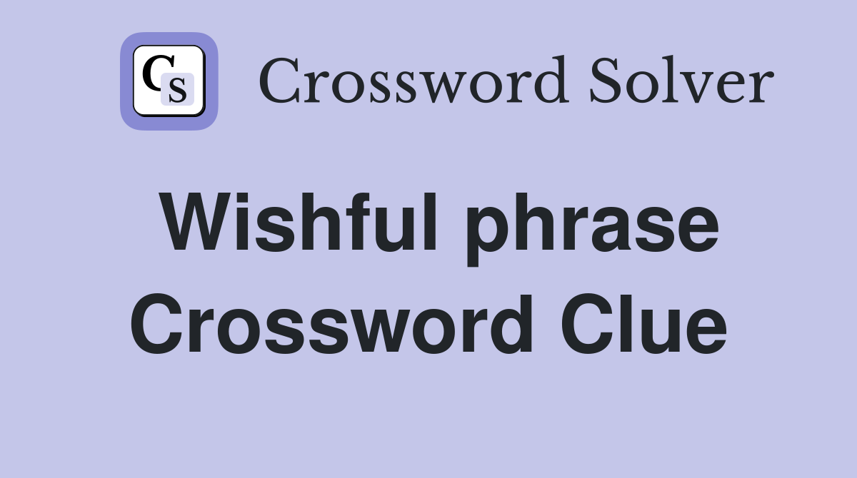 Wishful phrase Crossword Clue