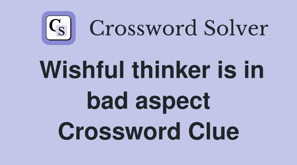 Wishful thinker is in bad aspect Crossword Clue