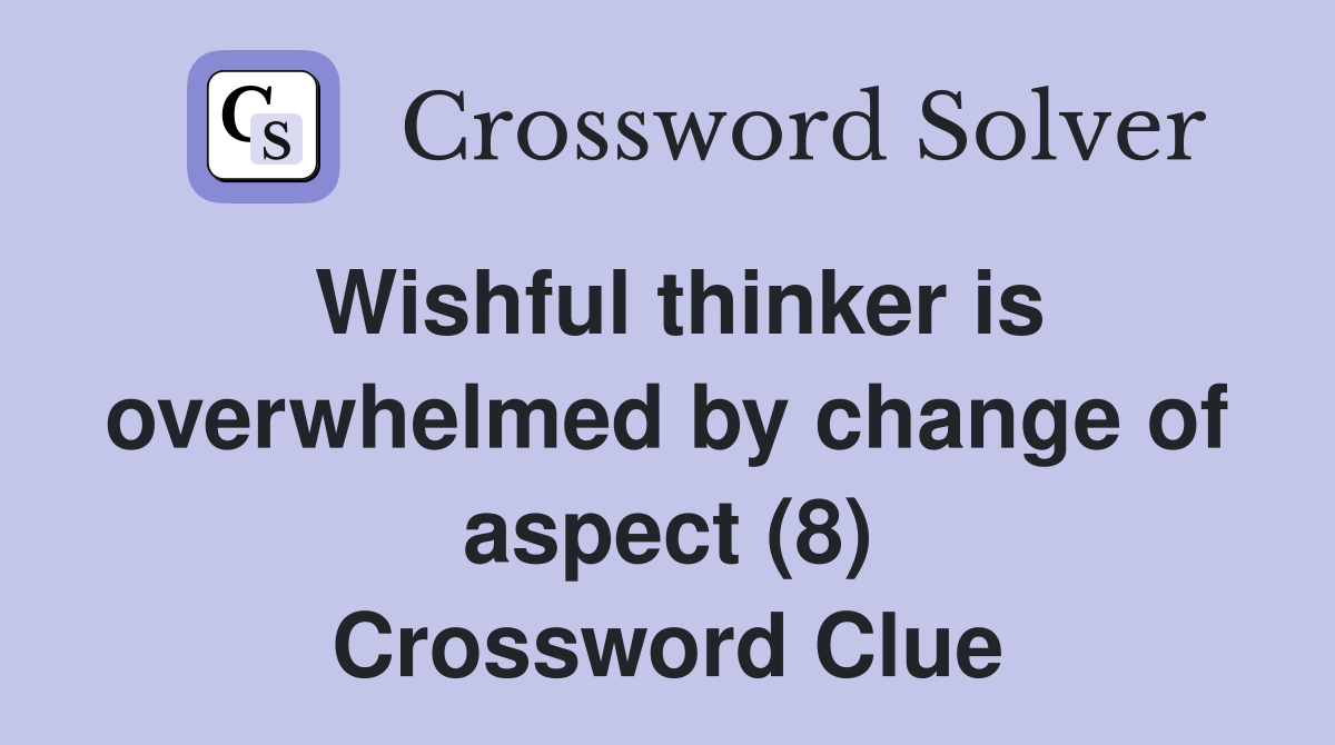 Wishful thinker is overwhelmed by change of aspect (8) Crossword Clue
