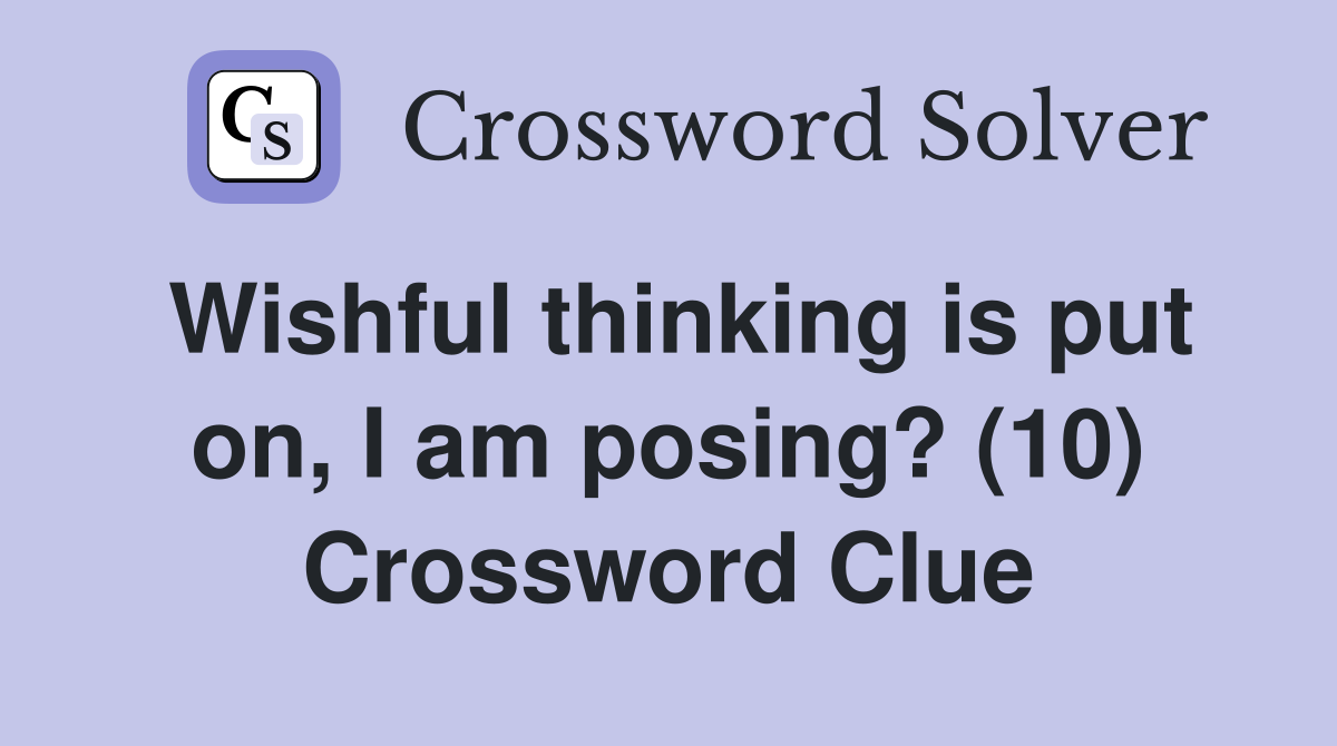 Wishful thinking is put on, I am posing? (10) Crossword Clue